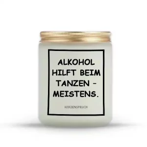 „ALKOHOL HILFT BEIM TANZEN – MEISTENS.“