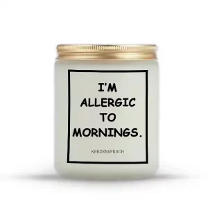 "I’M ALLERGIC TO MORNINGS."