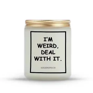 "I’M WEIRD, DEAL WITH IT."