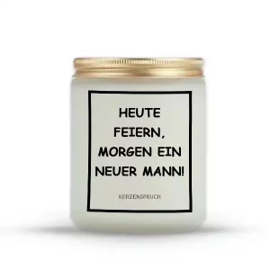 „HEUTE FEIERN, MORGEN EIN NEUER MANN!“