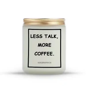 "LESS TALK, MORE COFFEE."