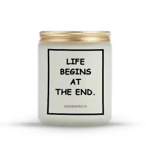 "LIFE BEGINS AT THE END."