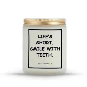 "LIFE’S SHORT, SMILE WITH TEETH."