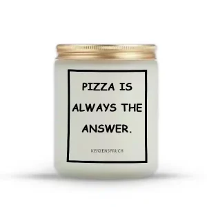 "PIZZA IS ALWAYS THE ANSWER."