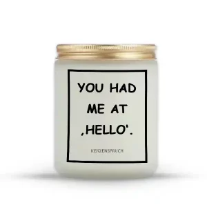 "YOU HAD ME AT 'HELLO'."