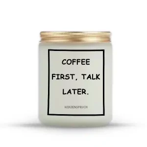 "COFFEE FIRST, TALK LATER."