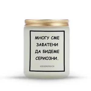 МНОГУ СМЕ ЗАФАТЕНИ ДА БИДЕМЕ СЕРИОЗНИ.