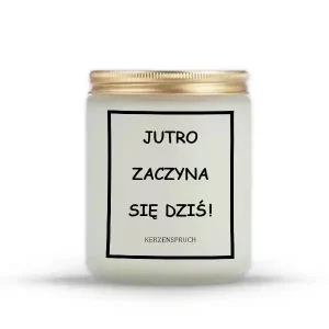 "JUTRO ZACZYNA SIĘ DZIŚ!"
