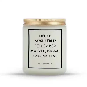 „HEUTE NÜCHTERN? FEHLER DER MATRIX, DIGGA, SCHENK EIN!“