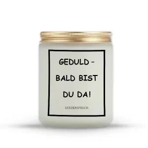 „GEDULD – BALD BIST DU DA!“