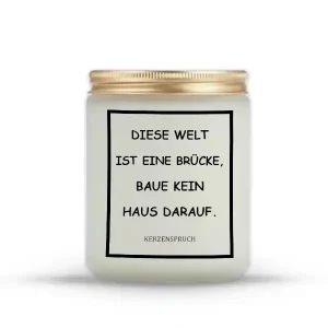 „DIESE WELT IST EINE BRÜCKE, BAUE KEIN HAUS DARAUF.“