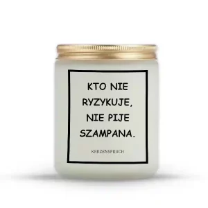 "KTO NIE RYZYKUJE, NIE PIJE SZAMPANA."