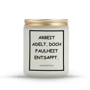 „ARBEIT ADELT, DOCH FAULHEIT ENTSAPPT.“