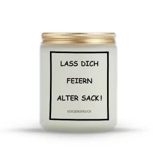 "LASS DICH FEIERN ALTER SACK!"