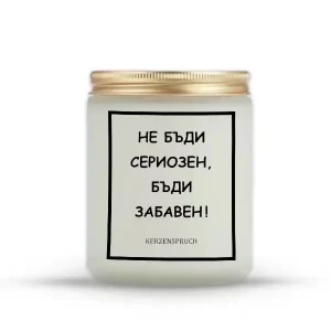 „НЕ БЪДИ СЕРИОЗЕН, БЪДИ ЗАБАВЕН!“