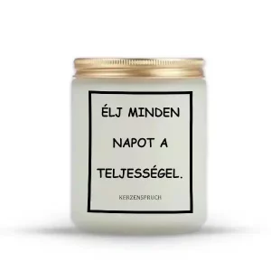 ÉLJ MINDEN NAPOT A TELJESSÉGEL.