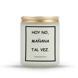 "HOY NO, MAÑANA TAL VEZ."