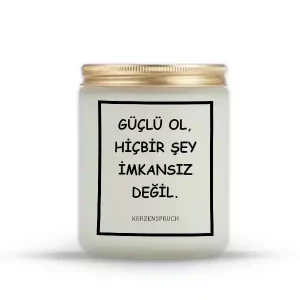 "GÜÇLÜ OL, HİÇBİR ŞEY İMKANSIZ DEĞİL."