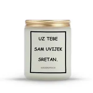 "UZ TEBE SAM UVIJEK SRETAN."