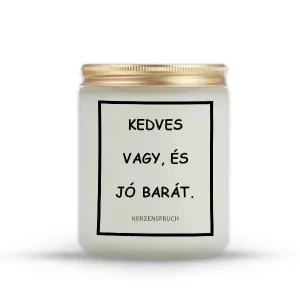 KEDVES VAGY, ÉS JÓ BARÁT.