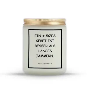 „EIN KURZES GEBET IST BESSER ALS LANGES JAMMERN.“