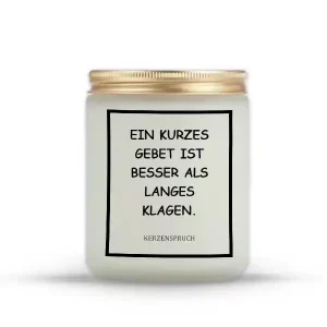 „EIN KURZES GEBET IST BESSER ALS LANGES KLAGEN.“