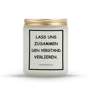 „LASS UNS ZUSAMMEN DEN VERSTAND VERLIEREN.“