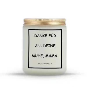 „DANKE FÜR ALL DEINE MÜHE, MAMA.“