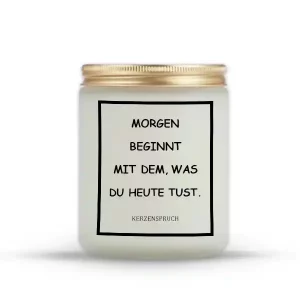 „MORGEN BEGINNT MIT DEM, WAS DU HEUTE TUST.“