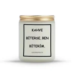 "KAHVE BİTERSE, BEN BİTERİM."