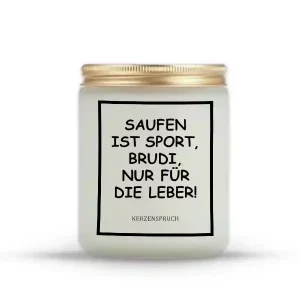 „SAUFEN IST SPORT, BRUDI, NUR FÜR DIE LEBER!“