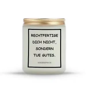 „RECHTFERTIGE DICH NICHT, SONDERN TUE GUTES.“
