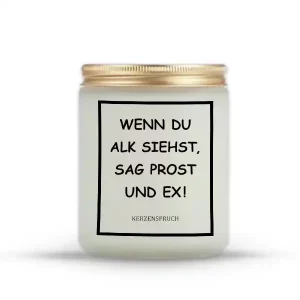 „WENN DU ALK SIEHST, SAG PROST UND EX!“