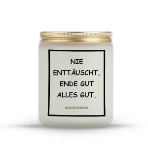 „NIE ENTTÄUSCHT, ENDE GUT ALLES GUT."
