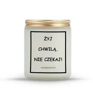 "ŻYJ CHWILĄ, NIE CZEKAJ!"