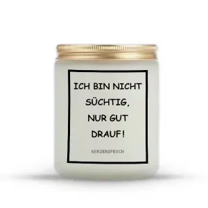 „ICH BIN NICHT SÜCHTIG, NUR GUT DRAUF!“