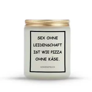 „SEX OHNE LEIDENSCHAFT IST WIE PIZZA OHNE KÄSE.“
