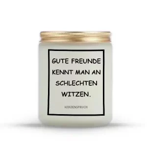 „GUTE FREUNDE KENNT MAN AN SCHLECHTEN WITZEN.“