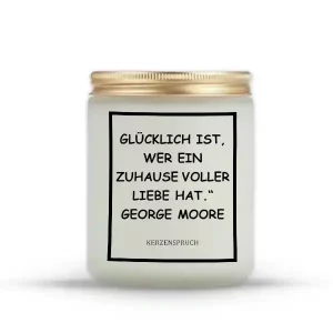„GLÜCKLICH IST, WER EIN ZUHAUSE VOLLER LIEBE HAT.“ GEORGE MOORE