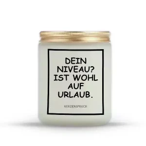 "DEIN NIVEAU? IST WOHl AUF URLAUB."