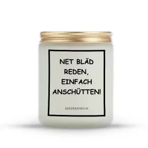 „NET BLÄD REDEN, EINFACH ANSCHÜTTEN!“