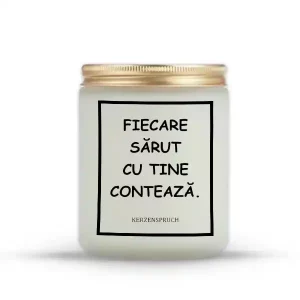 "FIECARE SĂRUT CU TINE CONTEAZĂ."