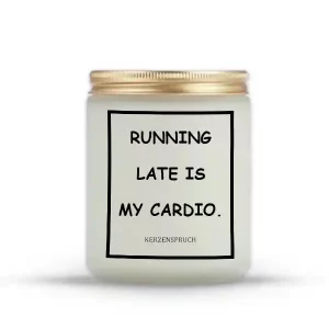 "RUNNING LATE IS MY CARDIO."