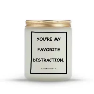 "YOU’RE MY FAVORITE DISTRACTION."