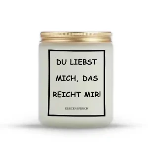 "DU LIEBST MICH, DAS REICHT MIR!"