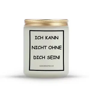 "ICH KANN NICHT OHNE DICH SEIN!"