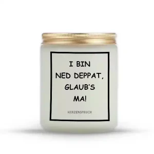 „I BIN NED DEPPAT, GLAUB’S MA!“