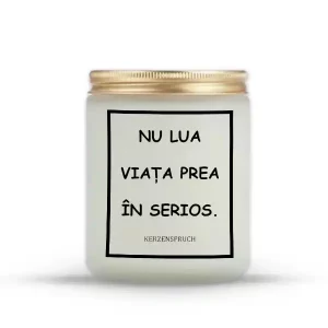 "NU LUA VIAȚA PREA ÎN SERIOS."