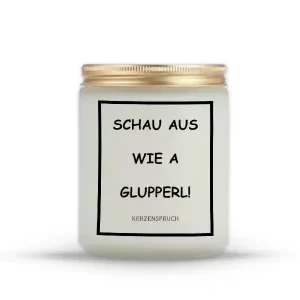 „SCHAU AUS WIE A GLUPPERL!“