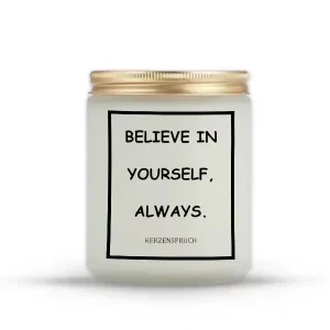 "BELIEVE IN YOURSELF, ALWAYS."